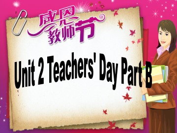 Unit 2 Teachers' Day Part B_课件1