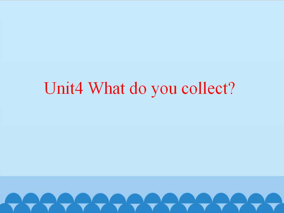 Unit4 What do you collect?_课件1