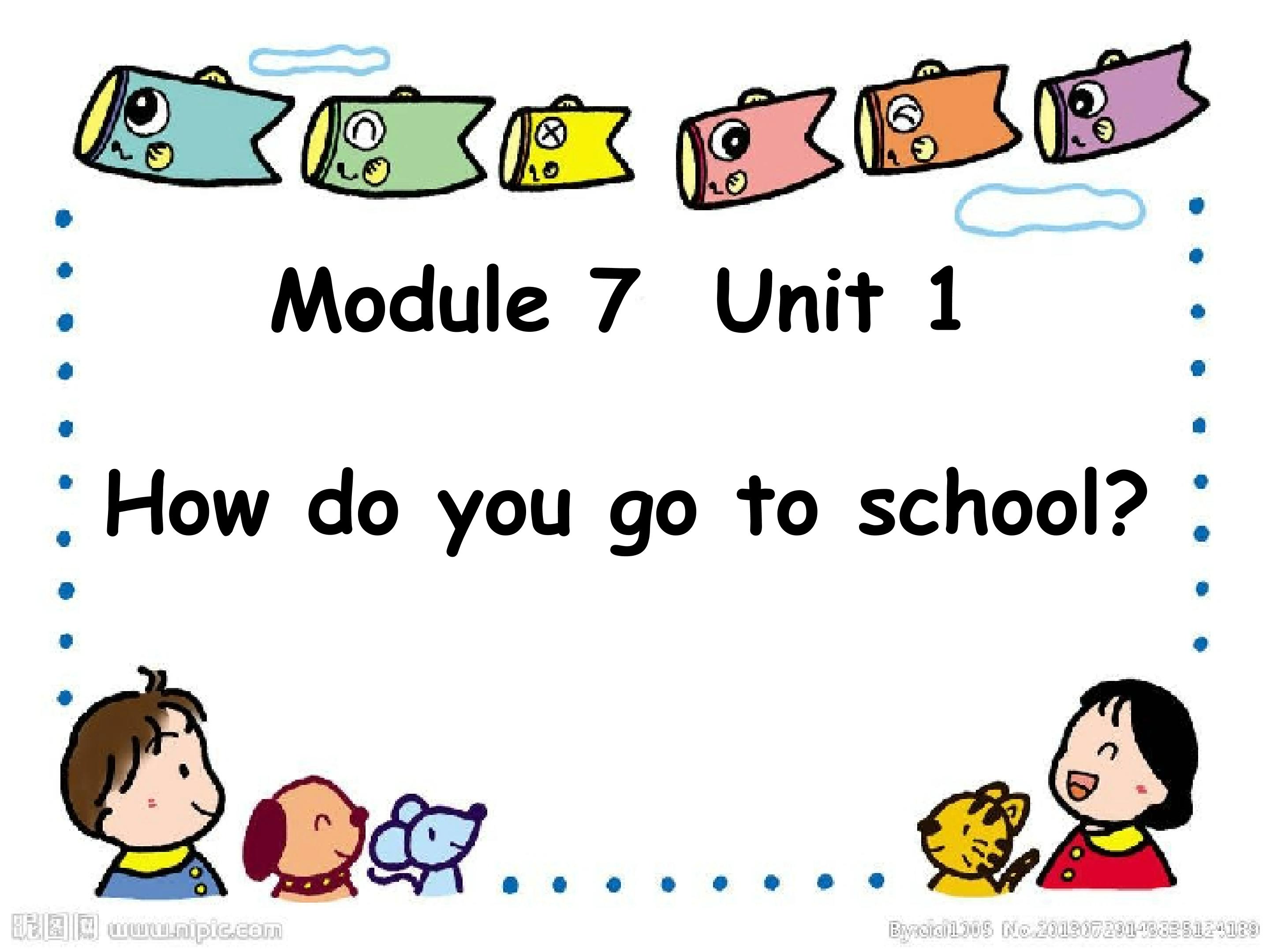 Module 7 Unit 1 How do you go to school?