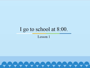 I go to school at 8:00.-Lesson 1_课件1