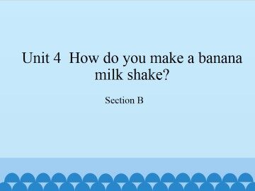 Unit 4  How do you make a banana milk shake?-Section B_课件1