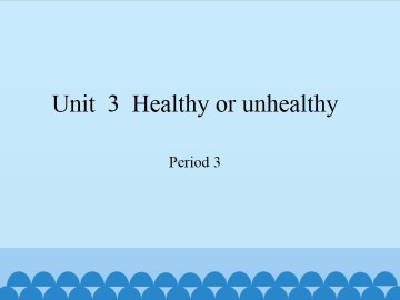 Unit  3  Healthy or unhealthy?-Period 3_课件1