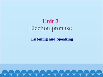 UNIT 3 Election Promises Listening and Speaking_课件1