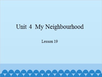 Unit 4  My Neighbourhood Lesson 19_课件1