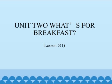 UNIT TWO WHAT'S FOR BREAKFAST？-Lesson 5(1)_课件1