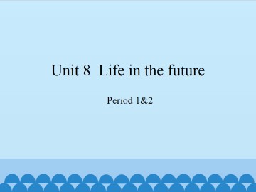 Unit 8 Life in the future（Period 1&2）_课件1