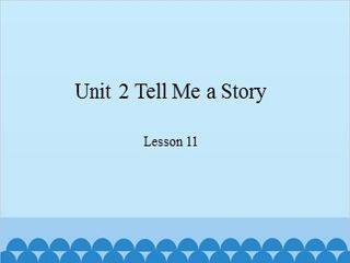 Unit 2 Tell Me a Story Lesson 11_课件1