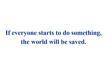 If everyone starts to do something, the world will be saved._课件1