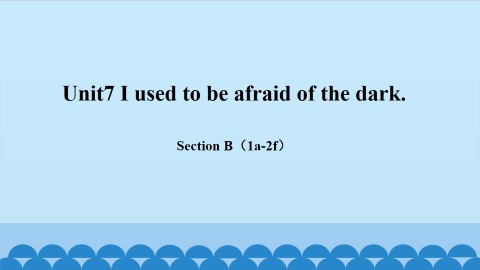 Unit 7 I used to be afraid of the dark.-Section B(1a-2f)_课件1