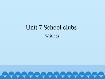 Unit 7  School clubs（Writing）_课件1