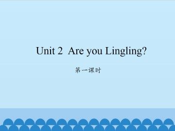 Unit 2 Are you Lingling?-第一课时_课件1