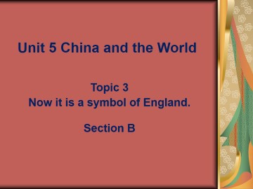 Topic 3. Now it is a symbol of England._课件1