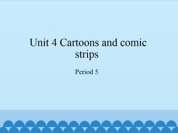 Unit 4 Cartoons and comic strips（Period 5）_课件1