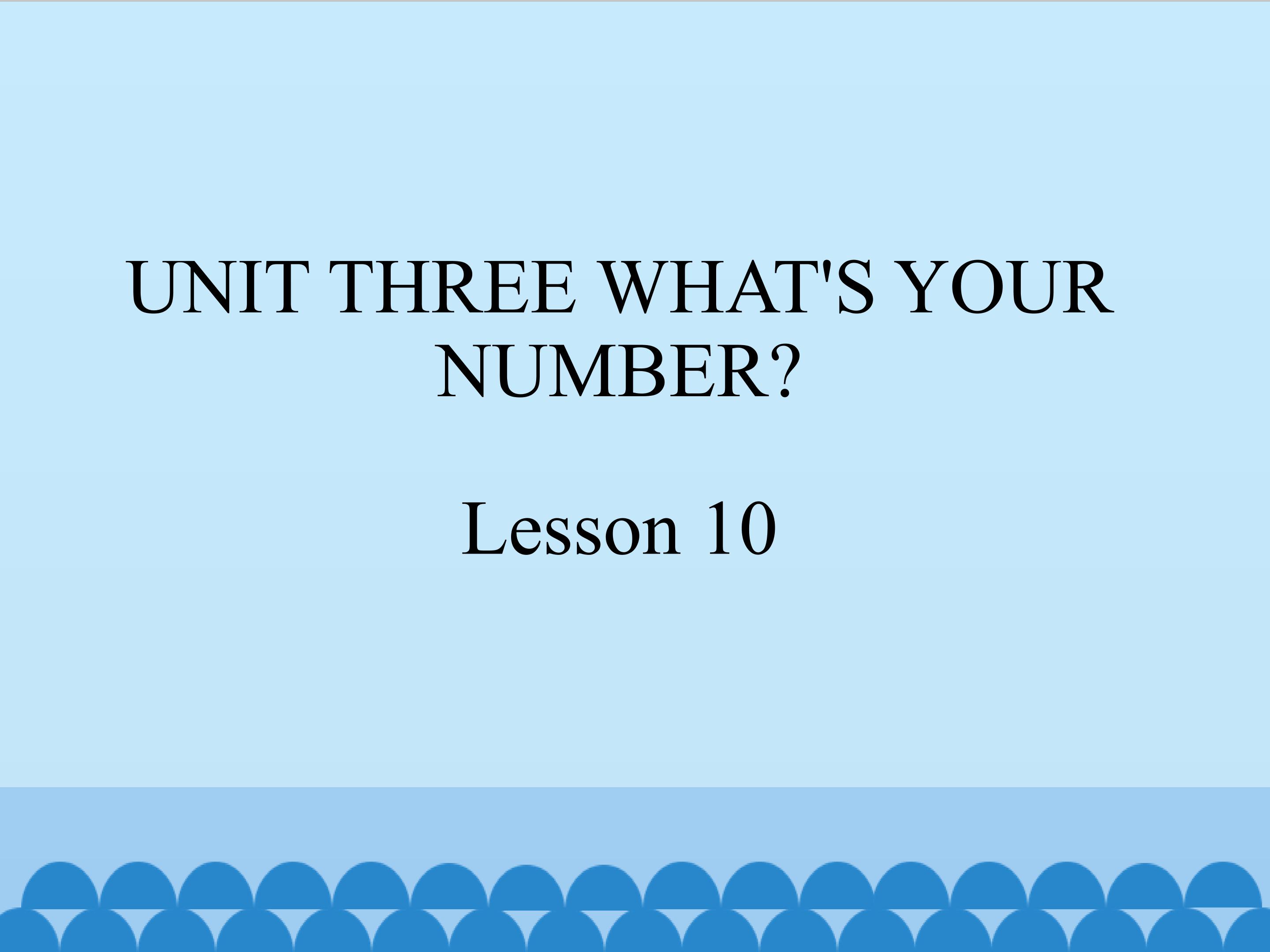 UNIT THREE WHAT'S YOUR NUMBER Lesson 10