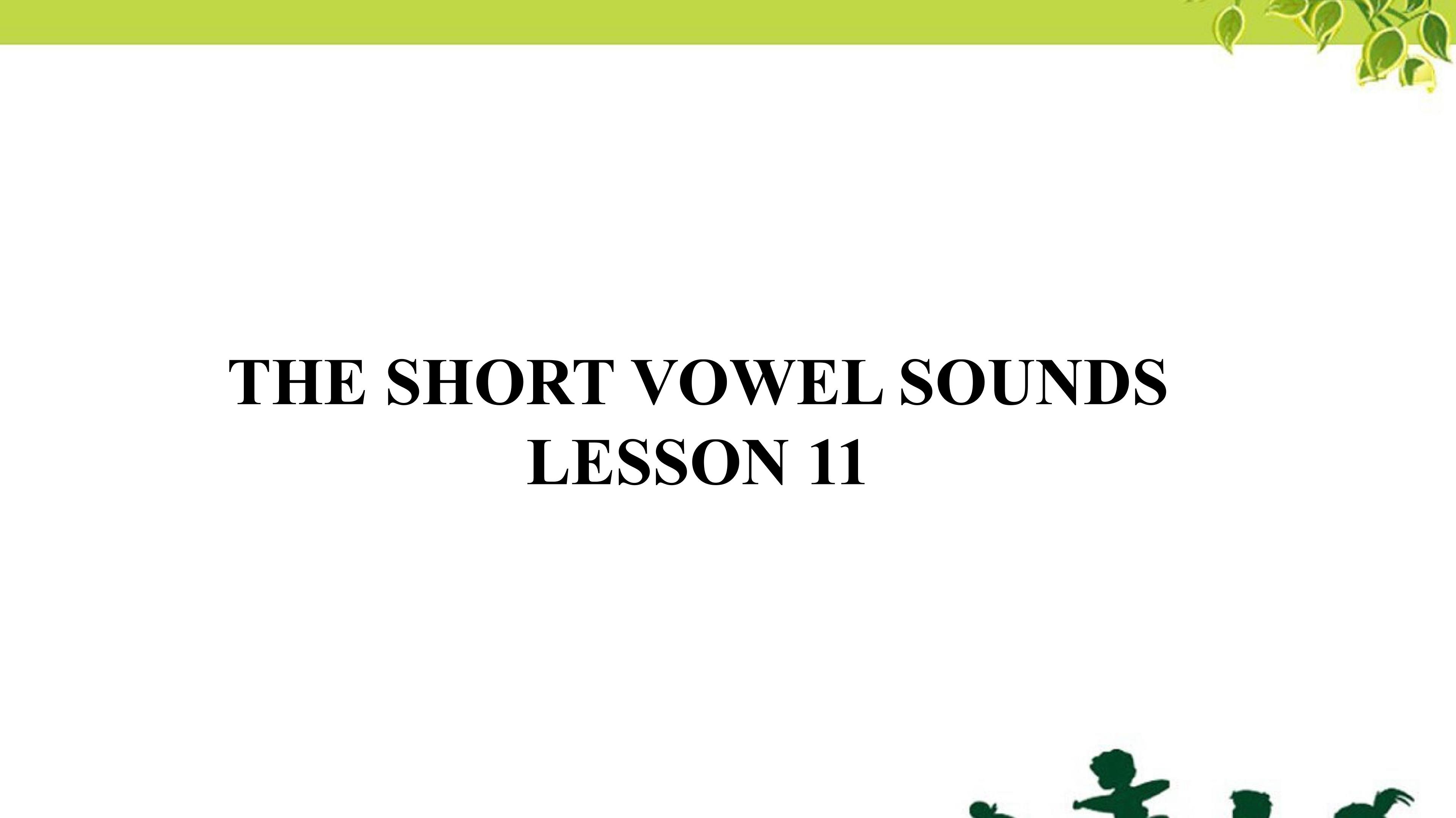 THE SHORT VOWEL SOUNDS Lesson 11