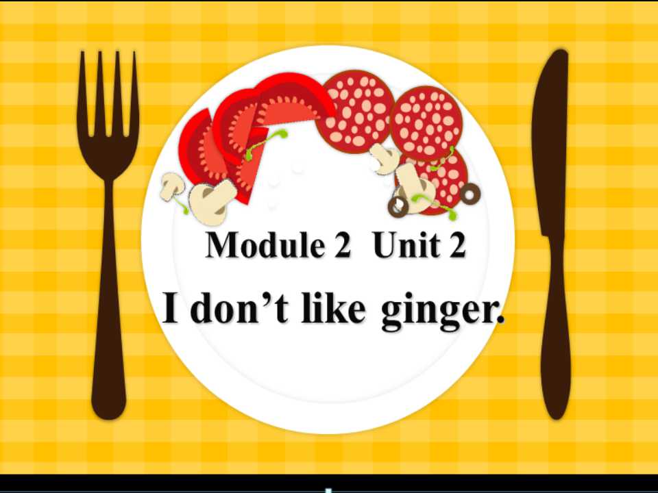 Unit 2 I don't like ginger.