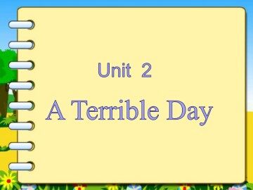 Unit 2 A Terrible Day_课件1