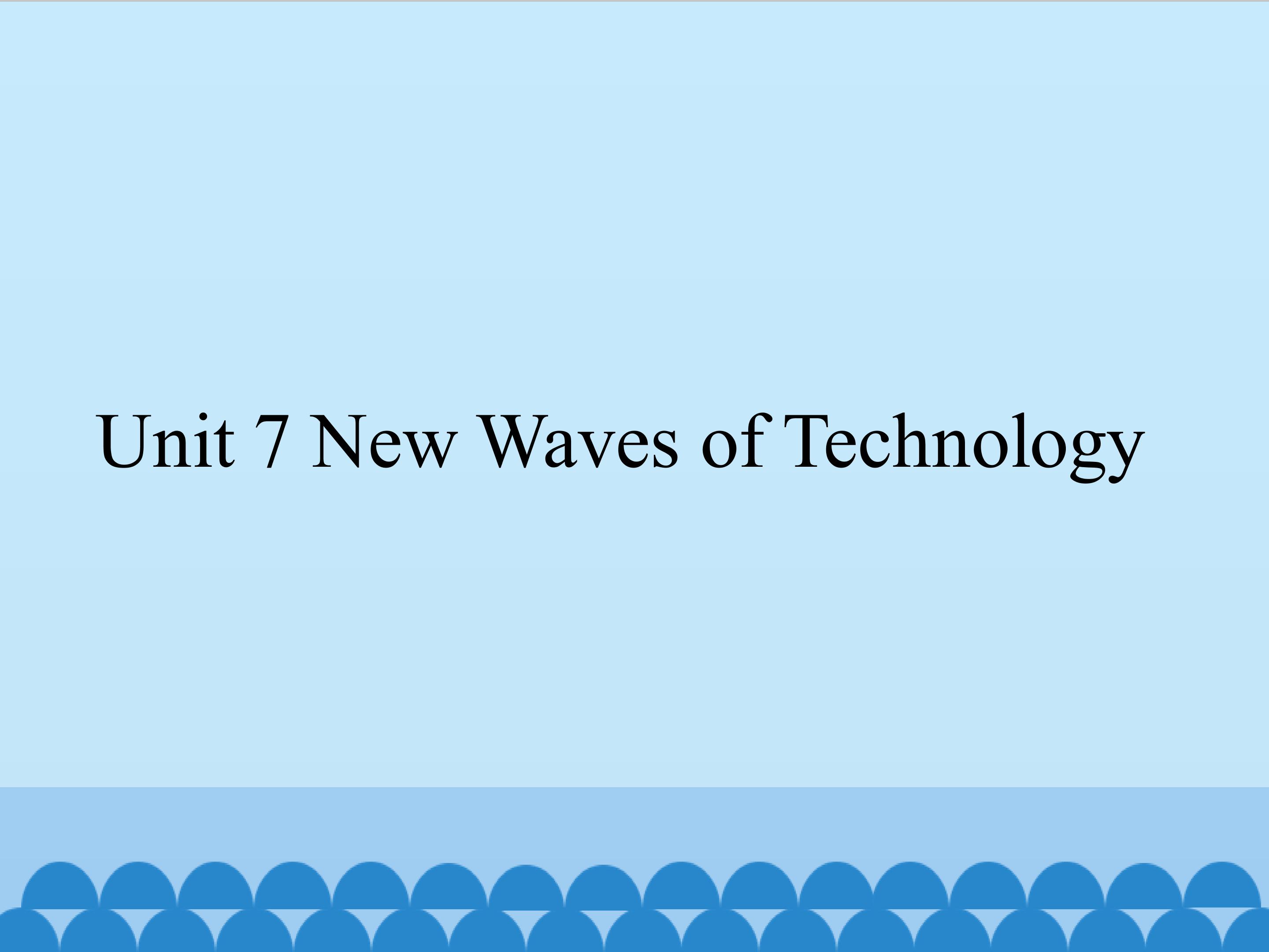 Unit 7 New Waves of Technology_课件1