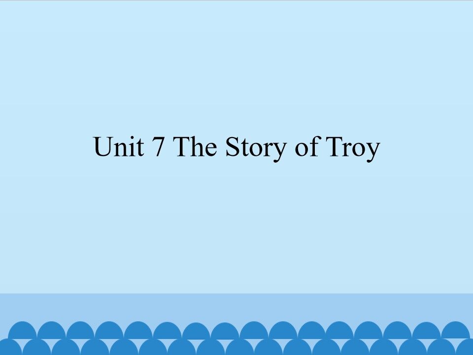 Unit 7 The Story of Troy_课件1