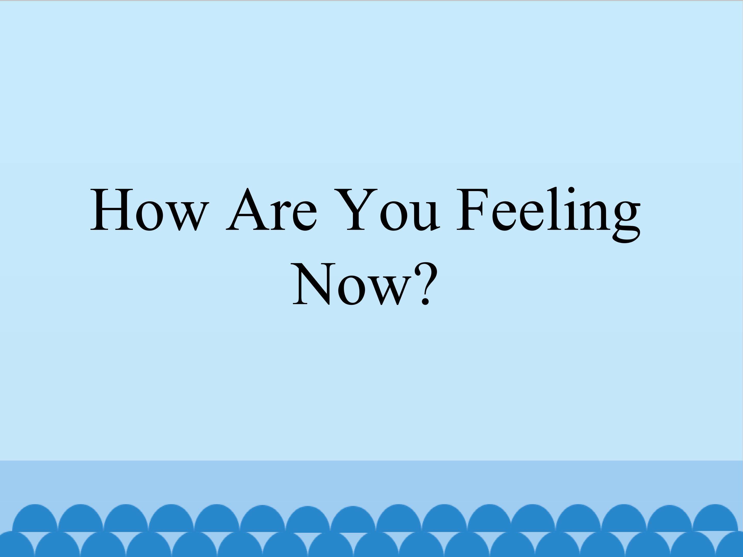 How Are You Feeling Now？