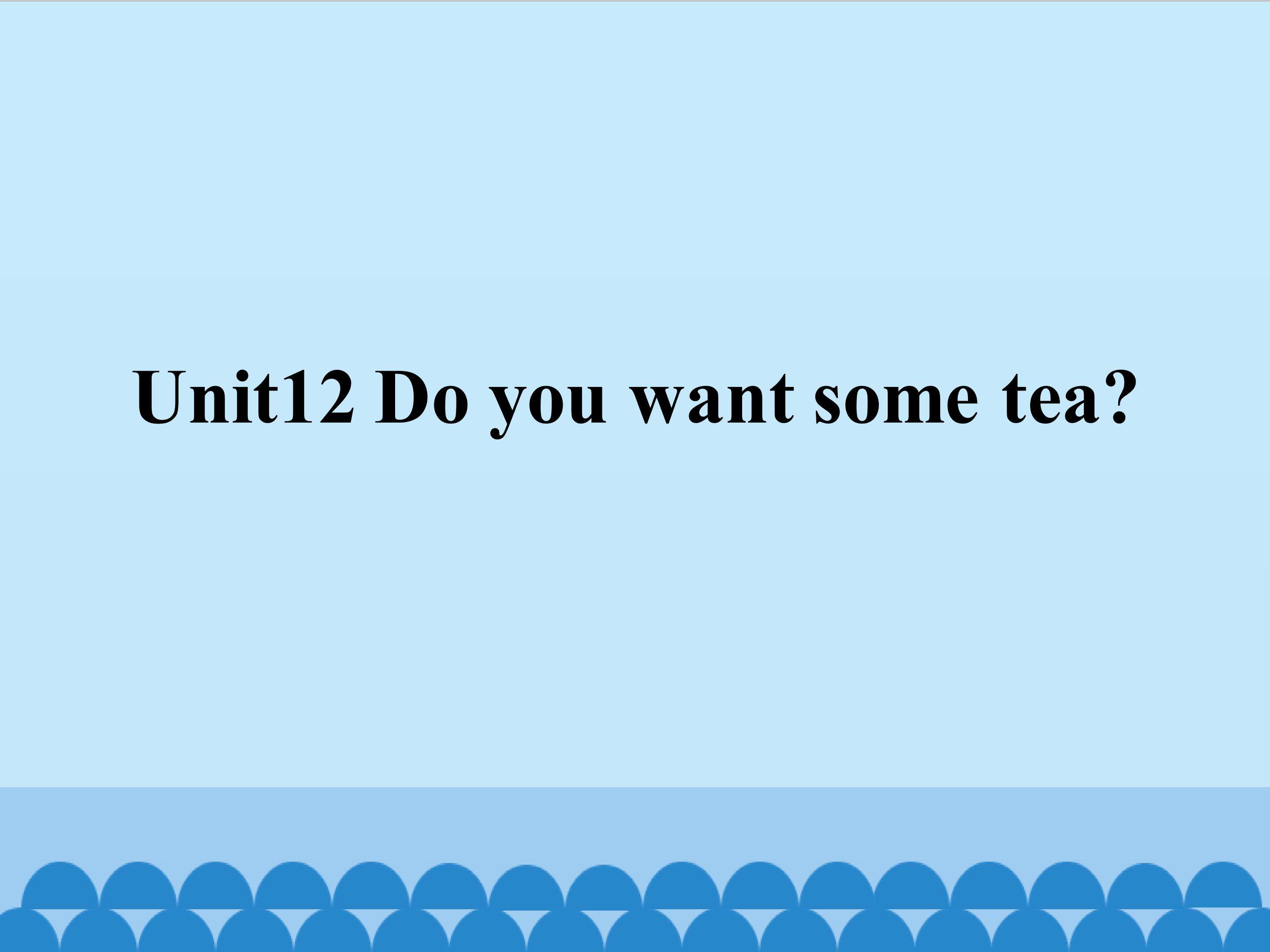 Unit12 Do you want some tea？