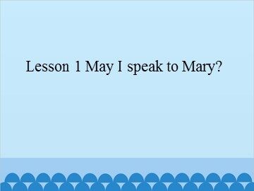 Lesson 1   May I speak to Mary?_课件1