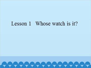 Lesson 1   Whose watch is it?_课件1