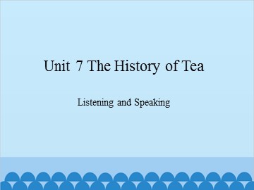 Unit 7 The History of Tea Listening and Speaking_课件1