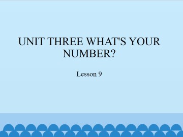 UNIT THREE WHAT'S YOUR NUMBER?-Lesson 9_课件1