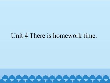 Unit 4 There is homework time._课件1