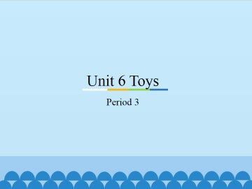 Unit 6 Toys-Period 3_课件1
