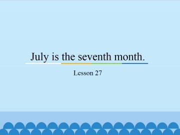 July is the seventh month.-Lesson 27_课件1