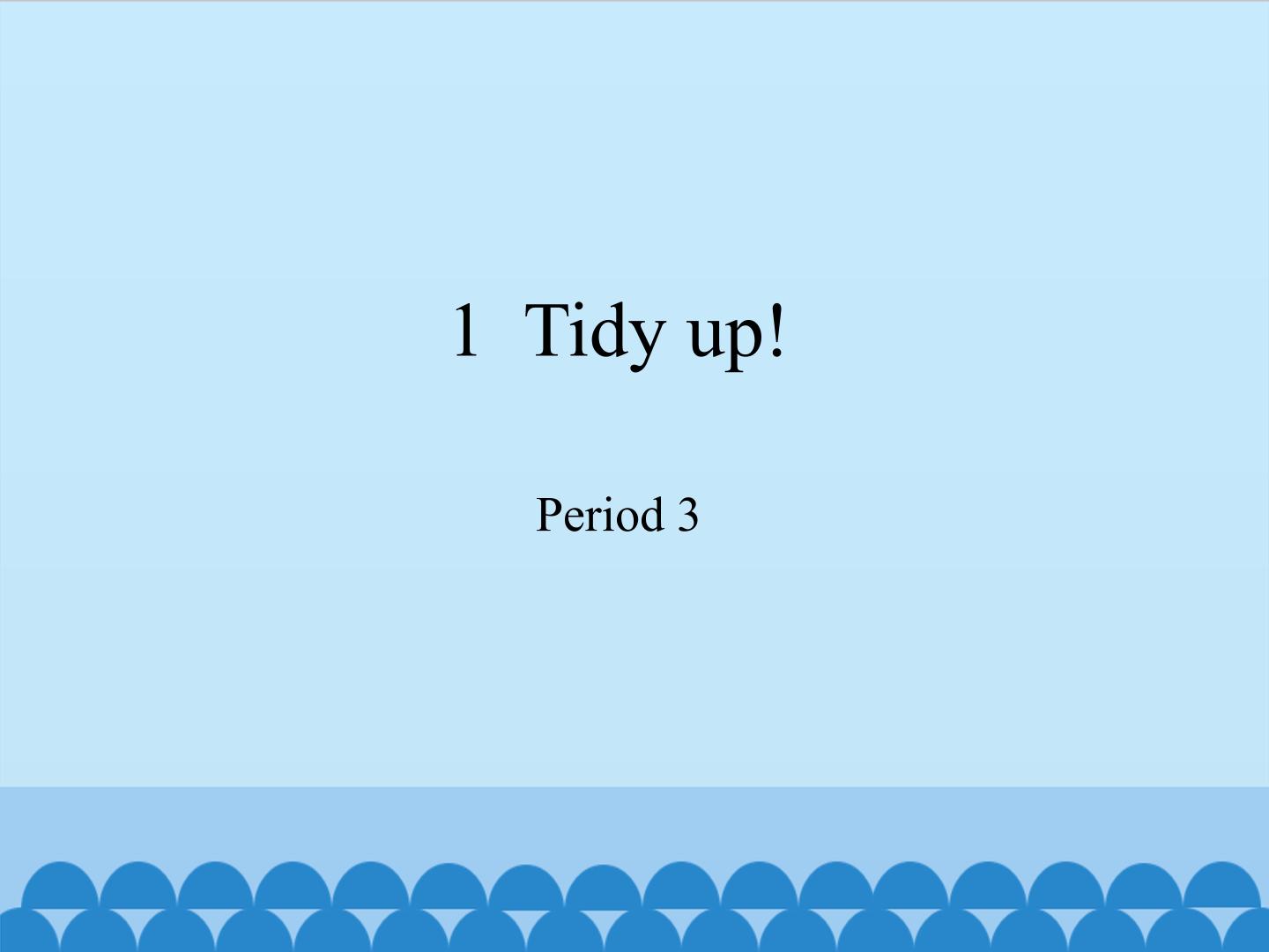 1  Tidy up!-Period 3_课件1