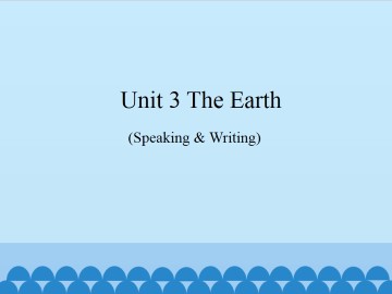 Unit 3  The Earth（Speaking & Writing）_课件1