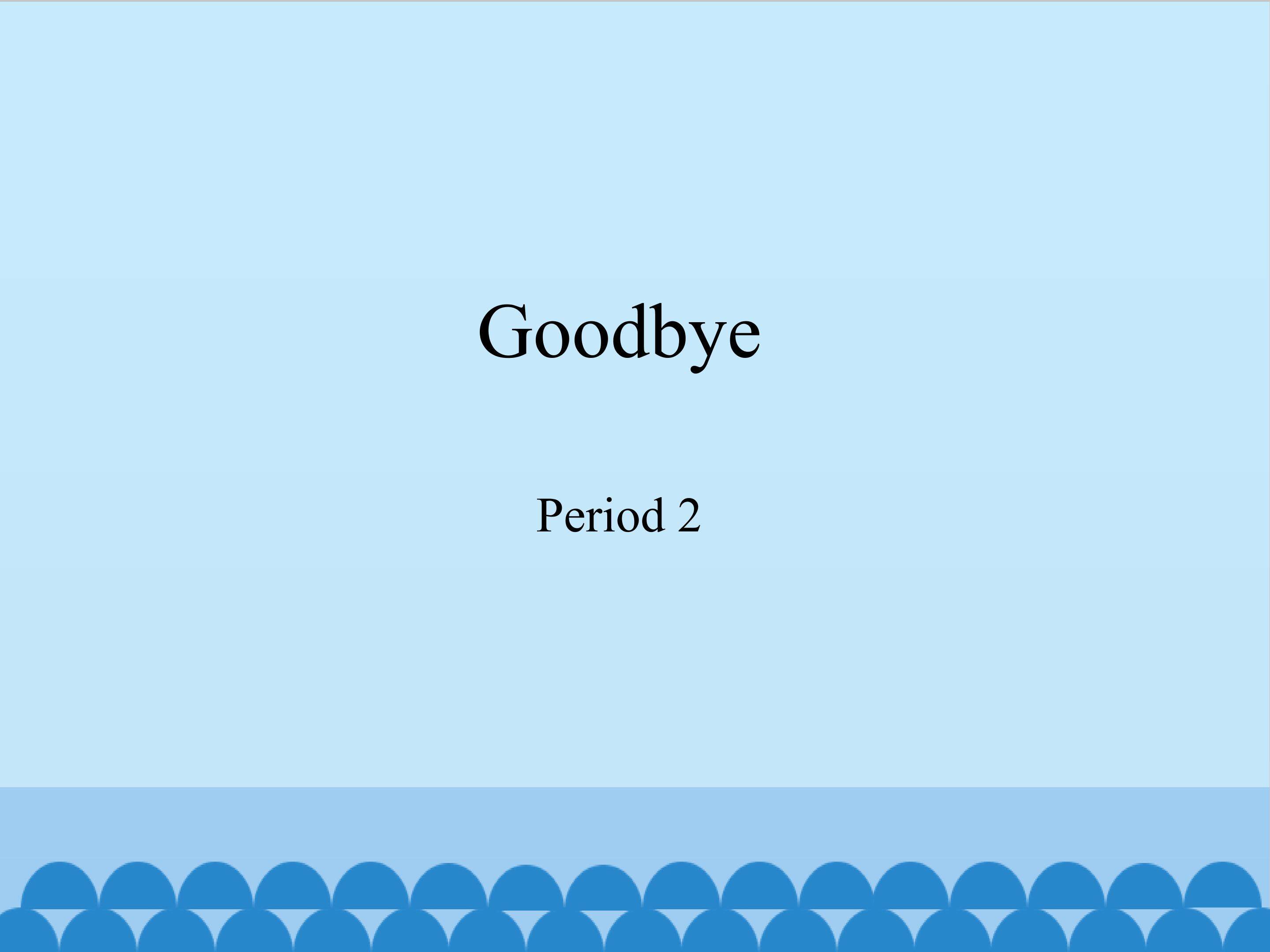 Goodbye-Period 2