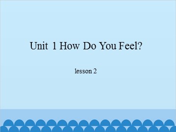 Unit 1 How Do You Feel?-lesson 2_课件1