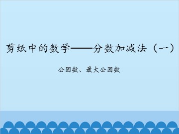 剪纸中的数学——分数加减法（一）-公因数、最大公因数_课件1