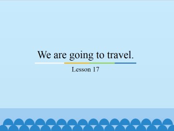 We are going to travel.-Lesson 17_课件1