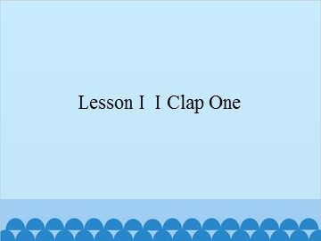 Lesson I  I Clap One_课件1