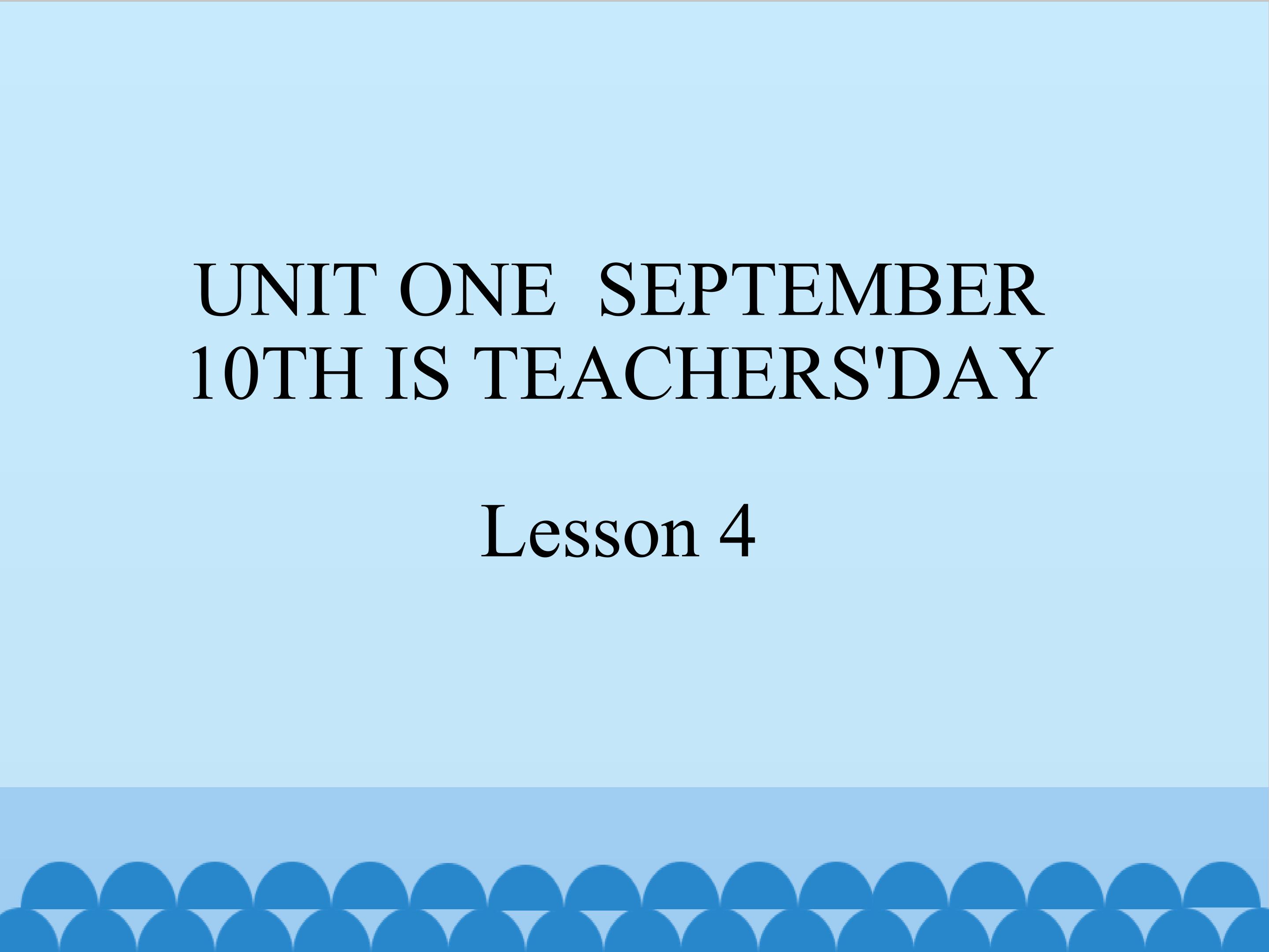 UNIT ONE  SEPTEMBER 10TH IS TEACHERS'DAY Lesson 4