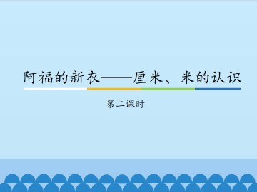 阿福的新衣——厘米、米的认识-第二课时_课件1