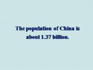 The population of China is about 1.37 billion._课件1