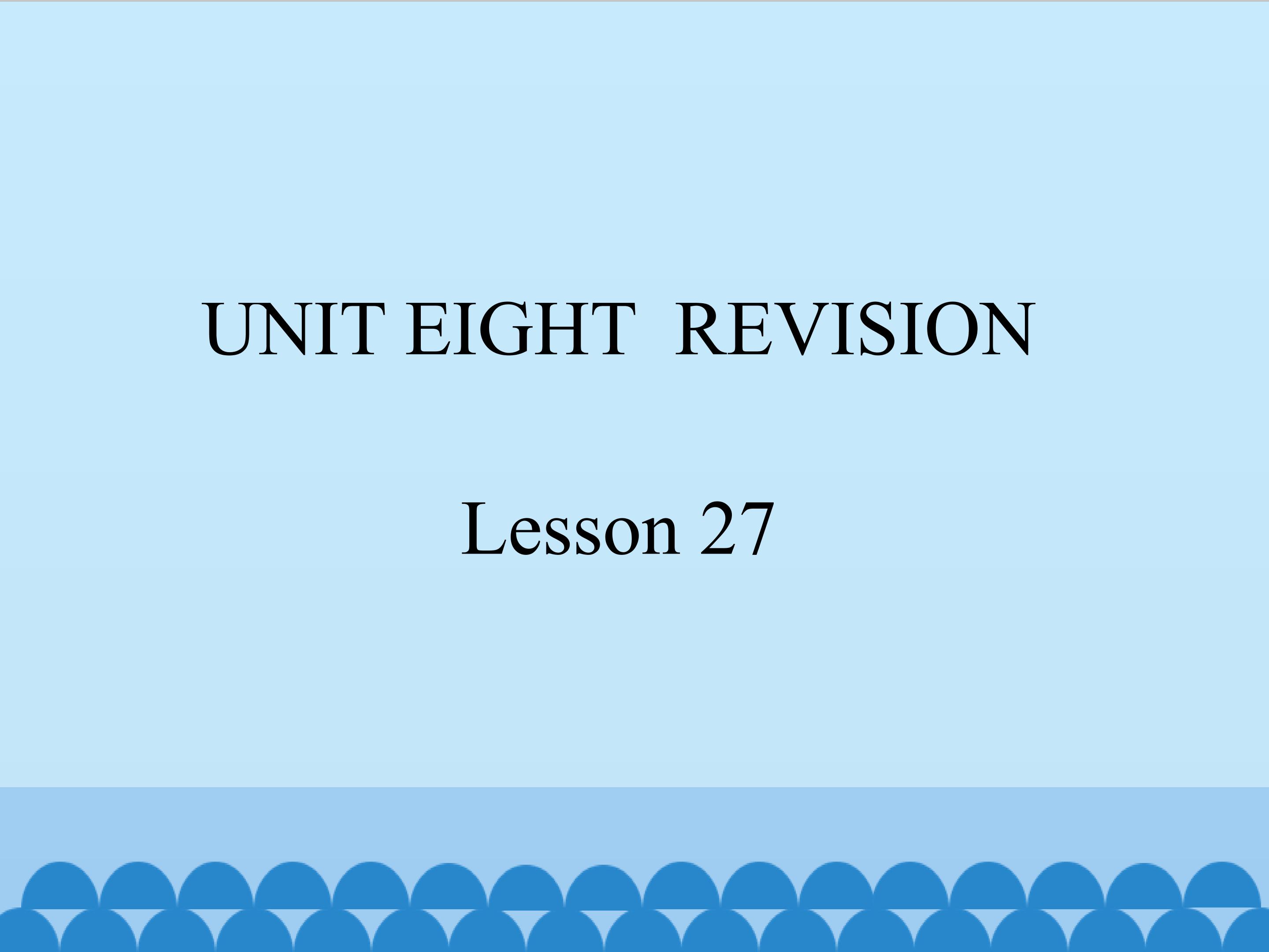 UNIT EIGHT REVISION Lesson 27