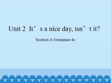 Unit 2  It's a nice day,isn't it?-Section A Grammar-4c_课件1