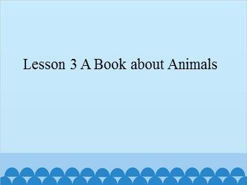 Lesson 3 A Book about Animals_课件1