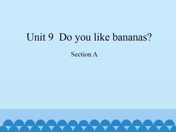 Unit 9  Do you like bananas?-Section A_课件1