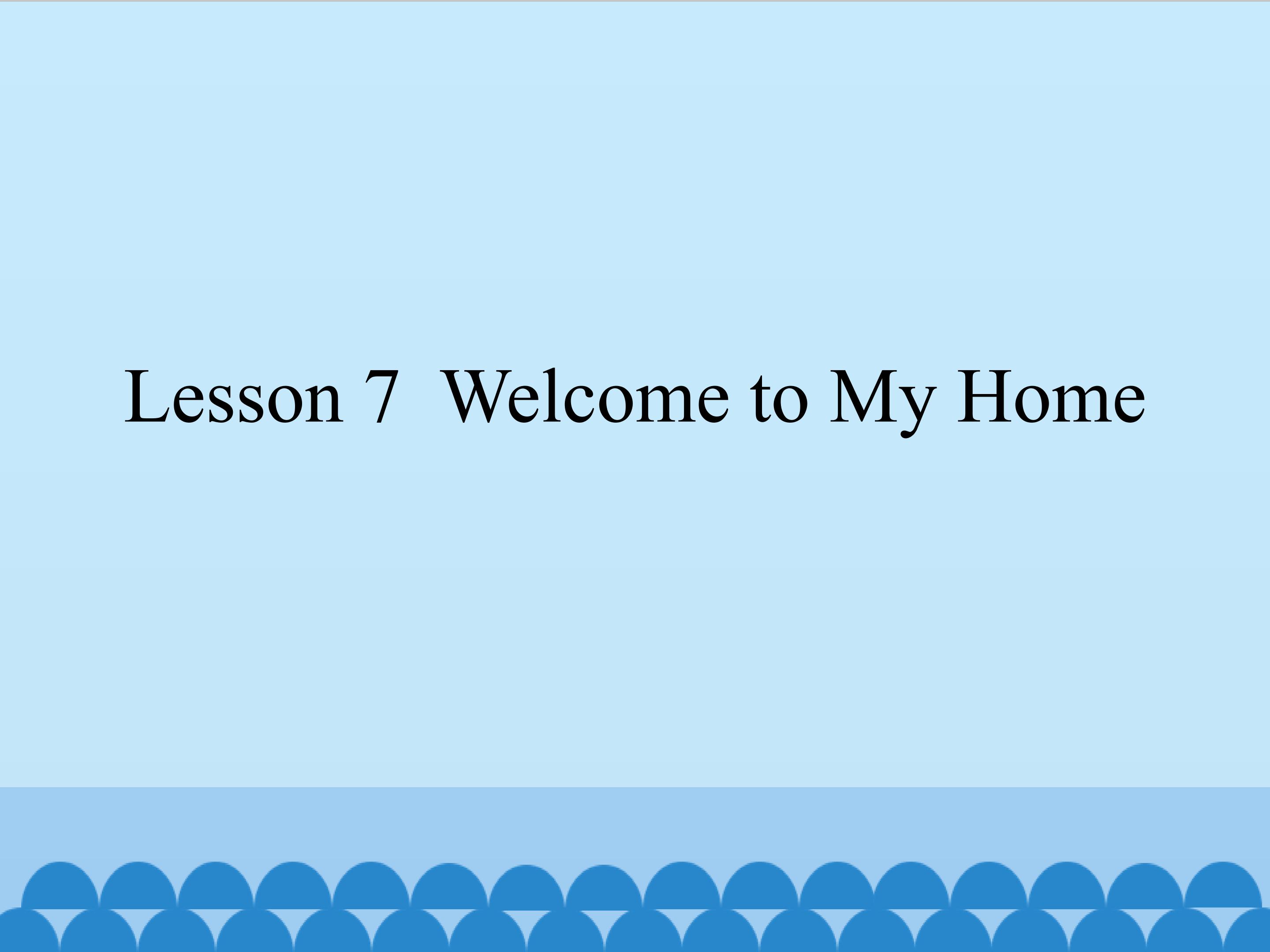 Lesson 7  Welcome to My Home_课件1