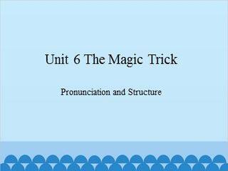 Unit 6 The Magic Trick Pronunciation and Structure_课件1