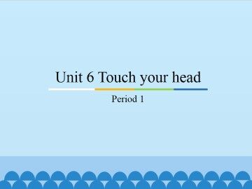 Unit 6 Touch your head-Period 1_课件1
