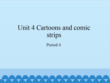 Unit 4 Cartoons and comic strips（Period 4）_课件1